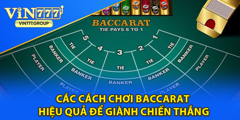 Các cách chơi Baccarat hiệu quả để giành chiến thắng