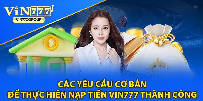 Các yêu cầu cơ bản để thực hiện nạp tiền Vin777 thành công