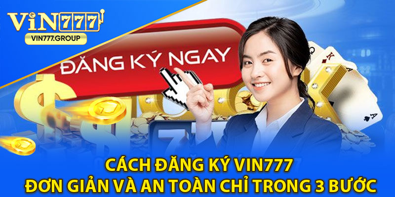 Cách đăng ký Vin777 đơn giản và an toàn chỉ trong 3 bước