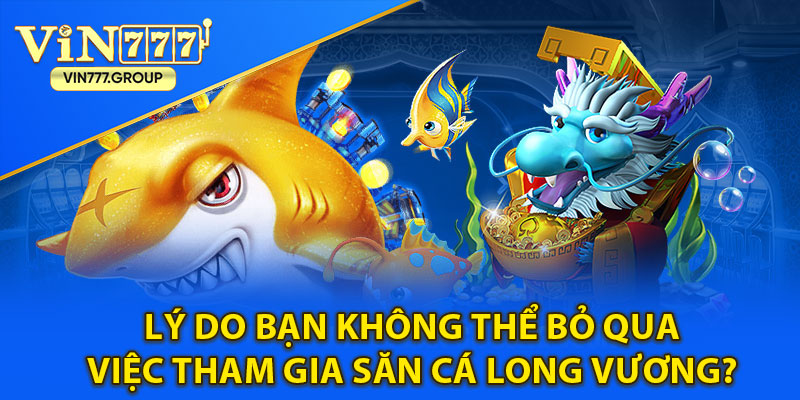 Lý do bạn không thể bỏ qua việc tham gia săn cá Long Vương?