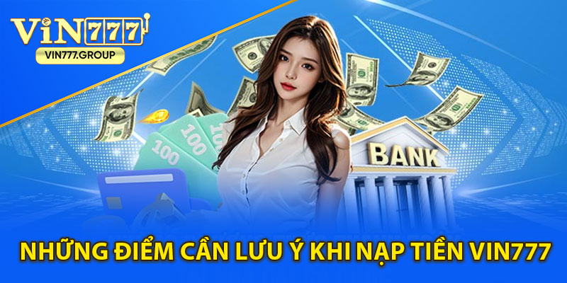 Những điểm cần lưu ý khi nạp tiền Vin777