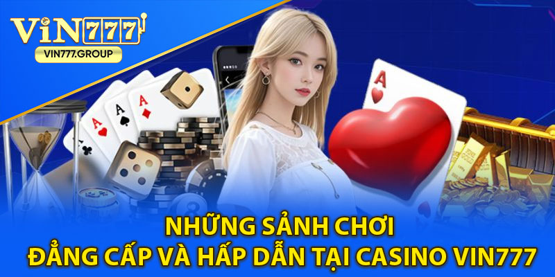 Những sảnh chơi đẳng cấp và hấp dẫn tại Casino Vin777