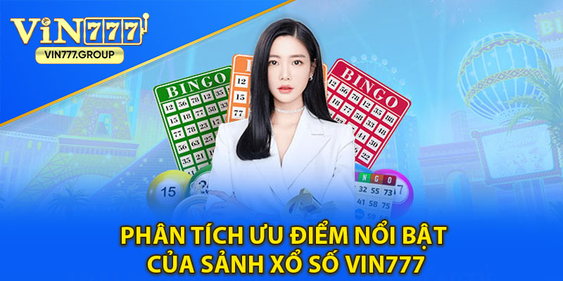 Phân tích ưu điểm nổi bật của sảnh xổ số vin777